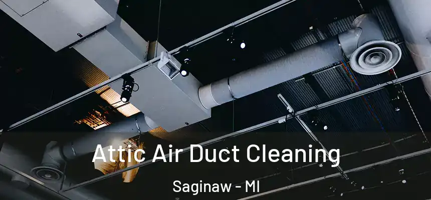 Attic Air Duct Cleaning Saginaw - MI