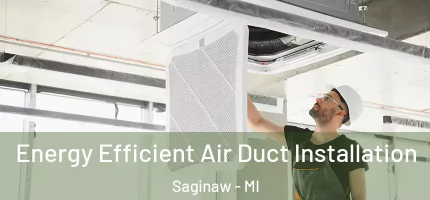 Energy Efficient Air Duct Installation Saginaw - MI