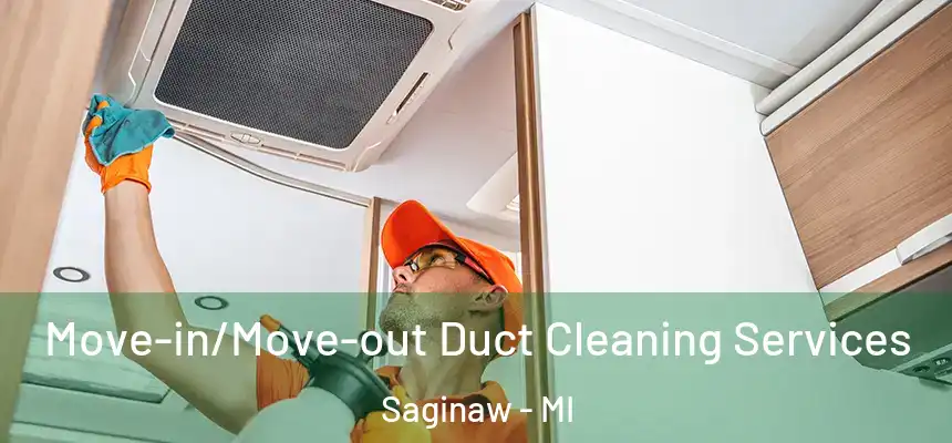 Move-in/Move-out Duct Cleaning Services Saginaw - MI