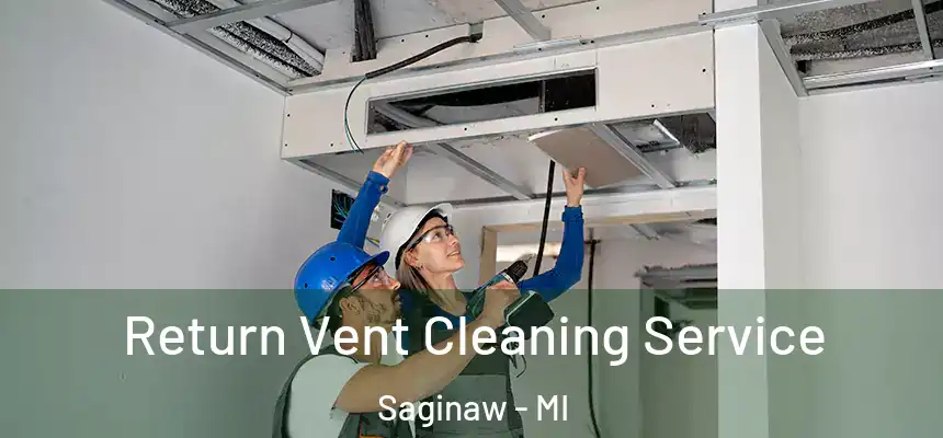Return Vent Cleaning Service Saginaw - MI